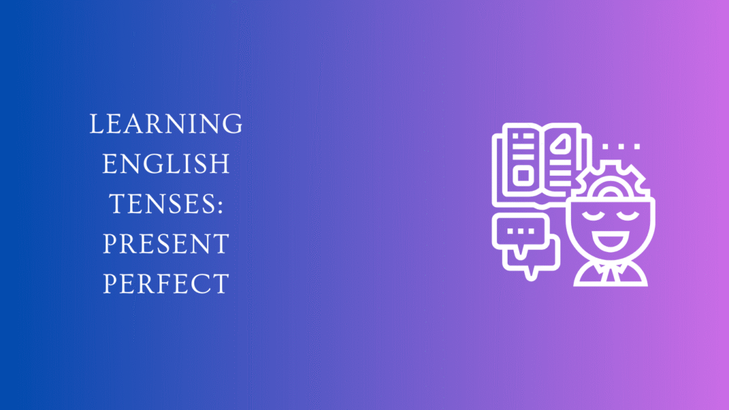 Learning English tenses present perfect